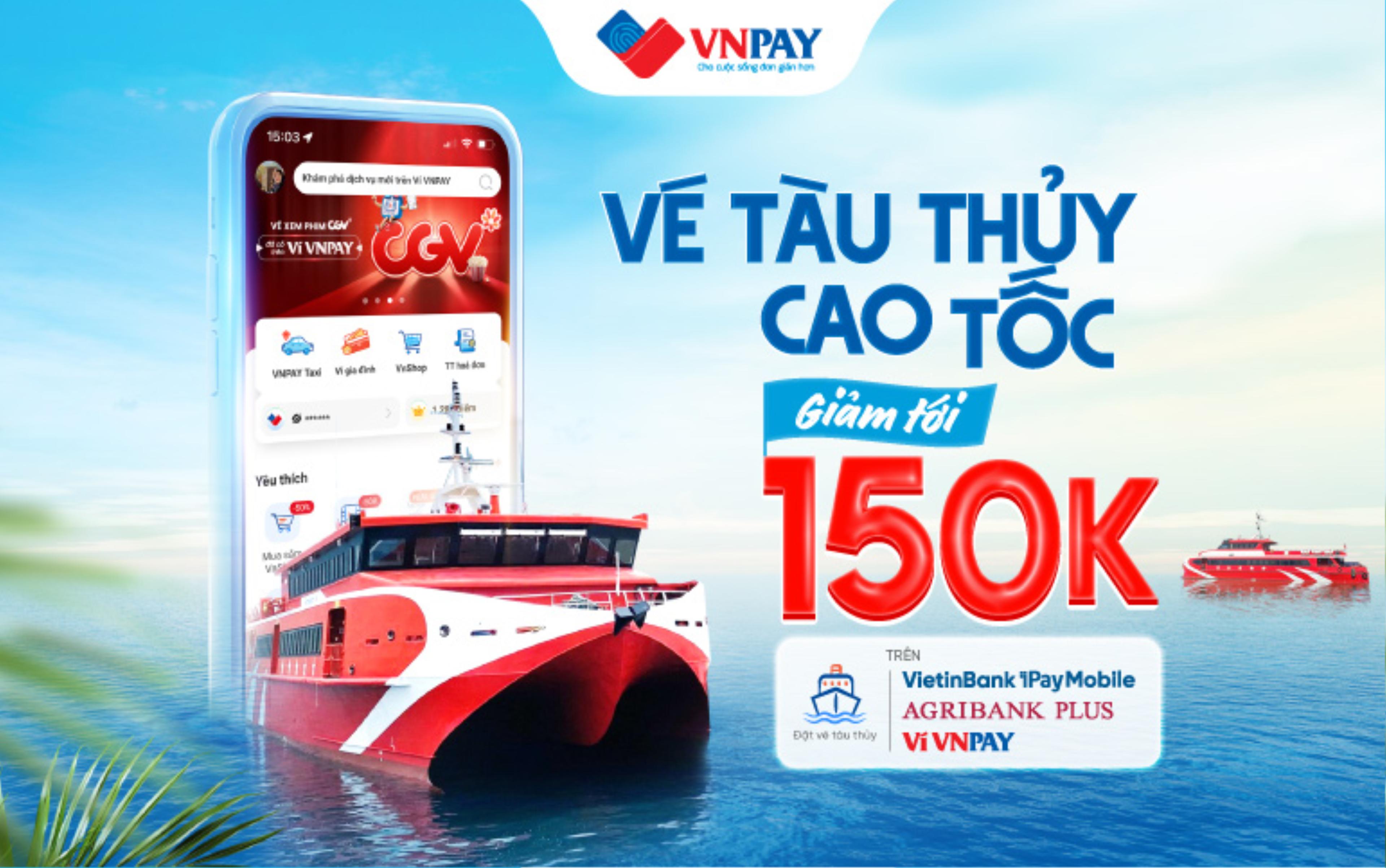 Từ nay đến 31/12, đặt vé tàu thủy giảm ngay tới 150.000 VND trên các ứng dụng Ngân hàng VietinBank iPay Mobile, Agribank Plus và Ví VNPAY 